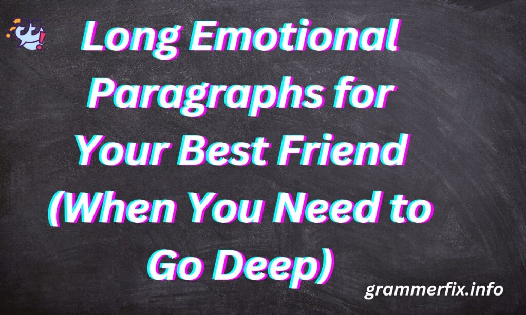 Long Emotional Paragraphs for Your Best Friend (When You Need to Go Deep)