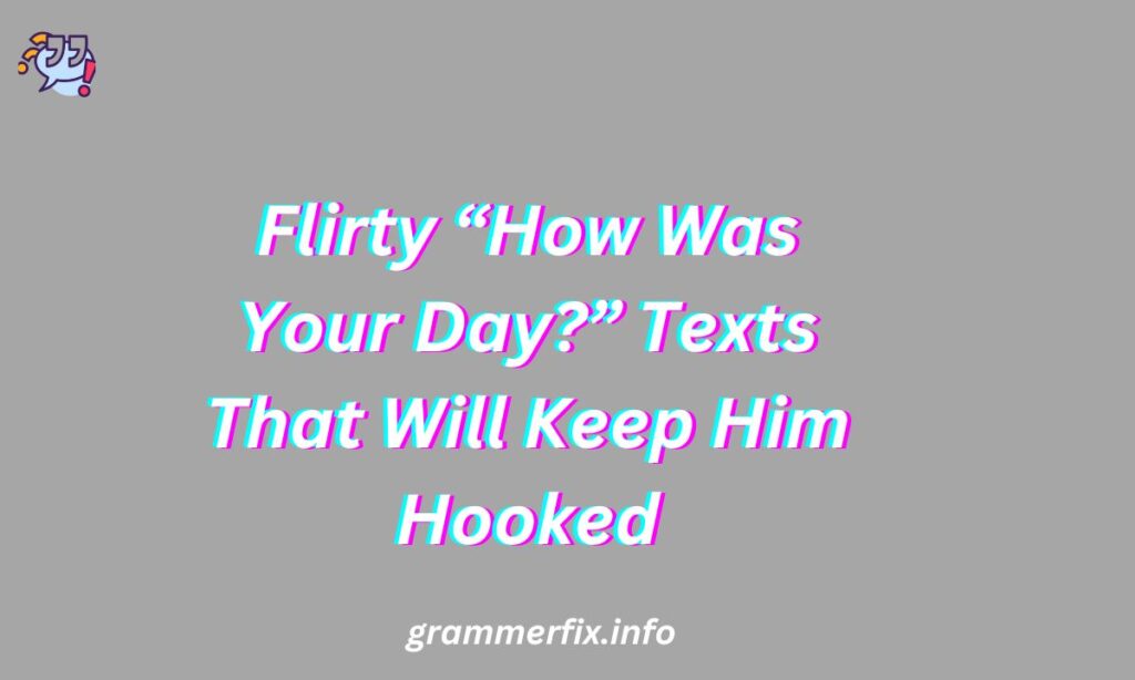 Flirty “How Was Your Day?” Texts That Will Keep Him Hooked